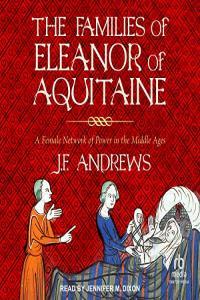 J F Andrews The Families of Eleanor of Aquitaine A Female Network of Power in the Middle Ages