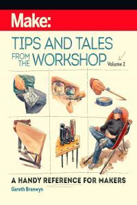 Make Tips and Tales from the Workshop Volume 2 A Handy Reference for Makers