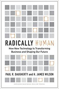 Radically Human How New Technology Is Transforming Business and Shaping Our Future by Paul Daughert