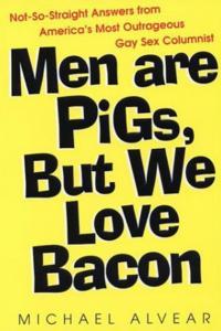 Men Are Pigs But We Love Bacon Not So Straight Answers From America s Most Outrageous Gay Se