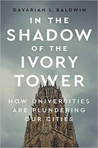 In the Shadow of the Ivory Tower How Universities Are Plundering Our Cities by Davarian L Baldwin