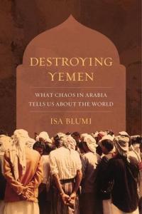 Isa Blumi Destroying Yemen What Chaos in Arabia Tells Us About the World azw3 epub mobi