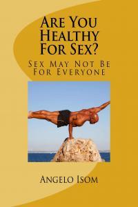 Are You Healthy For Sex Sex May Not Be For Everyone By Angelo Isom