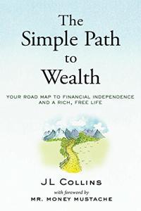 The Simple Path to Wealth Your Road Map To Financial Independence and A Rich Free Life by J L Co
