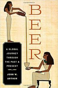 Beer A Global Journey through the Past and Present by John W Arthur EPUB