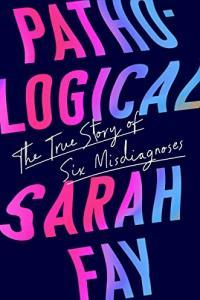 Pathological The True Story of Six Misdiagnoses by Sarah Fay EPUB