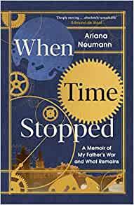 When Time Stopped A Memoir of My Father s War and What Remains by Ariana Neumann EPUB