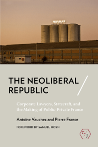 The Neoliberal Republic Corporate Lawyers Statecraft and the Making of Public Private France Tr