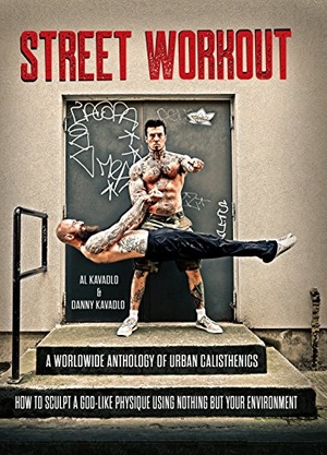 Street Workout A Worldwide Anthology of Urban Calisthenics How to Sculpt a God Like Physique Using Nothing But Your Environment 2016 Pdf Goon
