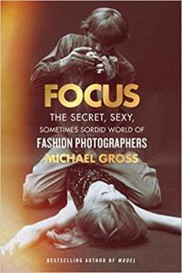 Focus The Secret Sexy Sometimes Sordid World of Fashion Photographers by Michael Gross EPUB