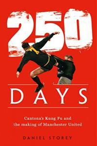 250 Days Cantona s Kung Fu and the Making of Manchester United by Daniel Storey EPUB