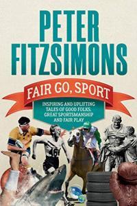 Fair Go Sport Inspiring and Uplifting Tales of Good Folks Great Sportsmanship and Fair Play by Pe