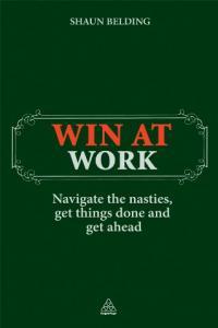 Win at Work Navigate the Nasties Get Things Done and Get Ahead by Shaun Belding PDF