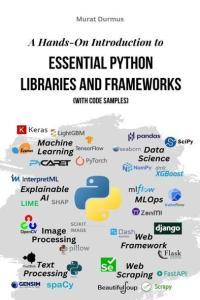 A Hands On Introduction to Essential Python Libraries and Frameworks With Code Samples by Murat Du