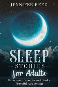 Jennifer Reed Sleep Stories for Adults Overcome Insomnia and Find a Peaceful Awakening
