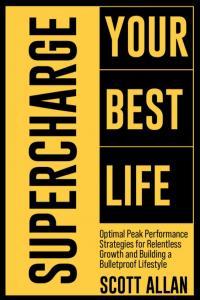 Supercharge Your Best Life Optimal Peak Performance Strategies for Relentless Growth and Building