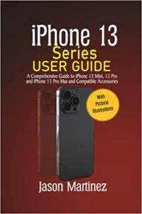 iPhone 13 Series User Guide A Comprehensive Guide to iPhone 13 Mini 13 Pro and iPhone 13 Pro Max