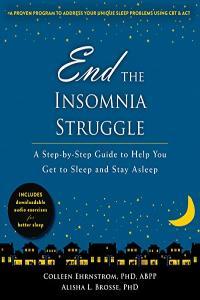 End the Insomnia Struggle A Step By Step Guide to Help You Get to Sleep and Stay Asleep by Colleen