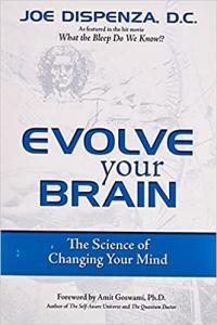 Evolve Your Brain The Science of Changing Your Mind By Joe Dispenza