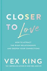 Closer to Love How to Attract the Right Relationships and Deepen Your Connections by Vex King EPUB