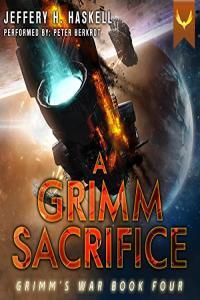 Jeffery H Haskell Grimm s War 04 A Grimm Sacrifice A Military Sci Fi Series