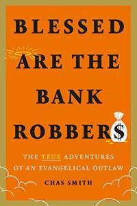 Blessed Are the Bank Robbers The True Adventures of an Evangelical Outlaw by Chas Smith EPUB