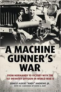 A Machine Gunner s War From Normandy to Victory with the 1st Infantry Division in World War II