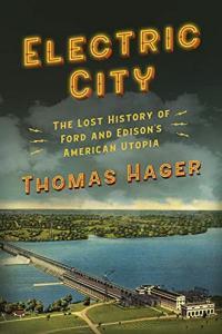Electric City How Thomas Edison and Henry Ford Tried to Build Utopia and Instead Created Our World