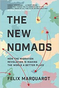 The New Nomads How the Migration Revolution is Making the World a Better Place by Felix Marquardt E