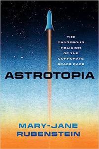 Astrotopia The Dangerous Religion of the Corporate Space Race by Mary Jane Rubenstein EPUB