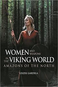 Women and Weapons in the Viking World Amazons of the North by Leszek Gardeła EPUB