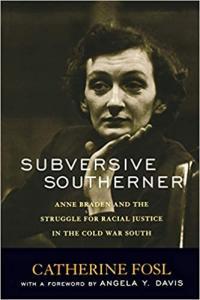 Subversive Southerner Anne Braden and the Struggle for Racial Justice in the Cold War South by Cath
