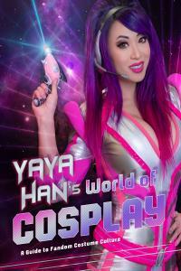Yaya Han s World of Cosplay A Guide to Fandom Costume Culture by Yaya Han EPUB