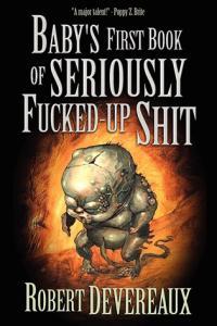 Baby s First Book of Seriously Fucked Up Shit Robert Devereaux