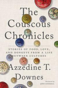 The Couscous Chronicles Stories of Food Love and Donkeys from a Life between Cultures F