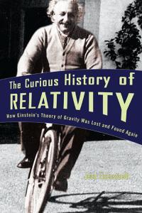 The Curious History of Relativity How Einstein s Theory of Gravity Was Lost and Found Again