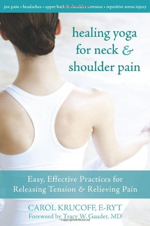 Healing Yoga for Neck and Shoulder Pain Easy Effective Practices for Releasing Tension and Relieving Pain Carol Krucoff E RYT Mantesh