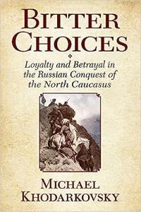 Bitter Choices Loyalty and Betrayal in the Russian Conquest of the North Caucasus FreeCou