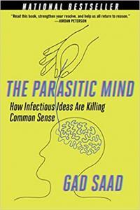 The Parasitic Mind How Infectious Ideas Are Killing Common Sense by Gad Saad EPUB