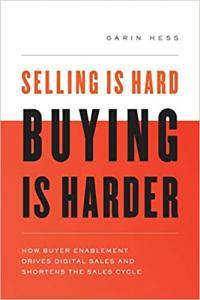 Selling Is Hard Buying Is Harder How Buyer Enablement Drives Digital Sales and Shortens the Sales