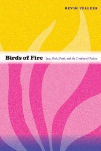 Birds of Fire Jazz Rock Funk and the Creation of Fusion by Kevin Fellezs PDF