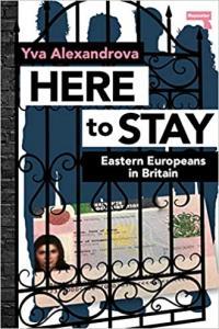 Here to Stay Eastern Europeans in Britain by Yva Alexandrova EPUB