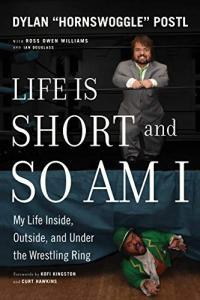 Life Is Short and So Am I My Life Inside Outside and Under the Wrestling Ring by Dylan Hornswoggl