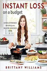 Instant Loss on a Budget Super Affordable Recipes for the Health Conscious Cook by Brittany William