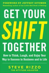 Get Your SHIFT Together How to Think Laugh and Enjoy Your Way to Success in Business and in Life