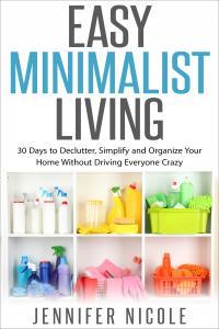 Easy Minimalist Living 30 Days to Declutter Simplify and Organize Your Home Without