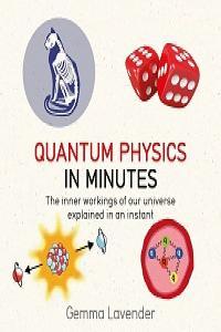 Quantum Physics in Minutes The Inner Workings of Our Universe Explained in an Instant