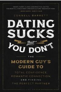 Dating Sucks but You Don t The Modern Guy s Guide to Total Confidence Romantic Connect