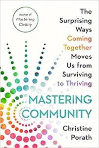 Mastering Community The Surprising Ways Coming Together Moves Us from Surviving to Thriving by Chri