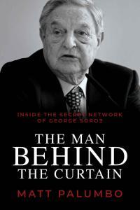 The Man Behind the Curtain Inside the Secret Network of George Soros Matt Palumbo